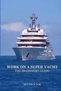 Ben Proctor - Work on a Super Yacht: The Beginners Guide, Häftad. Tillgänglighet: Lägg i varukorg