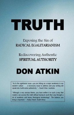 Don Atkin - Truth: Exposing the Sin of RADICAL EGALITARIANISM and Rediscovering Authentic SPIRITUAL AUTHORITY, Häftad. Tillgänglighet: Lägg i varukorg