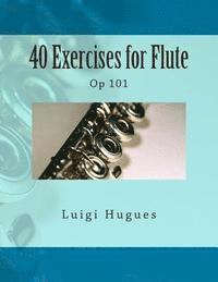 Luigi Hugues, Paul M. Fleury - 40 Exercises for Flute: Op 101, Häftad