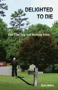 Delighted to Die: For The Joy Set Before Him