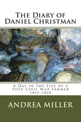 Andrea Miller - The Diary of Daniel Christman: 1865-1868, Häftad