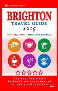 Brighton Travel Guide 2015: Shops, Restaurants, Attractions and Nightlife in Brighton, England (City Travel Guide 2015)