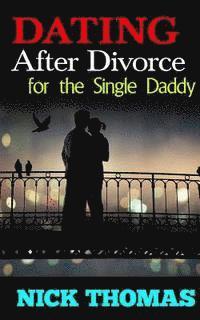 Nick Thomas - Dating After Divorce For The Single Daddy: How To Date Successfully After Divorce, Häftad