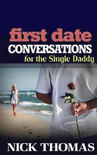 Nick Thomas - First Date Conversations For The Single Daddy: Have Great Conversations During The First Date And Date Successfully, Häftad