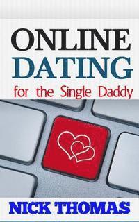 Nick Thomas - Online Dating For The Single Daddy: The Ultimate Guide To Being Successful In Online Dating For The Single Dad, Häftad