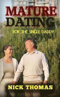 Nick Thomas - Mature Dating For The Single Daddy: Finding Dating Success As A Single Dad At An Older Age, Häftad