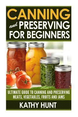 Kathy Hunt - Canning and Preserving For Beginners: Ultimate Guide For Canning and Preserving Meats, Vegetables, Fruits and Jams, Häftad. Tillgänglighet: Lägg i varukorg
