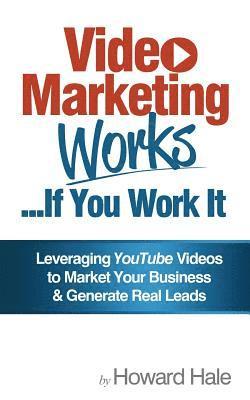 Howard N. Hale, Sarah Weeks - Video Marketing Works... If You Work It!: Leveraging YouTube videos to market your business and generate real leads!, Häftad. Tillgänglighet: Lägg i varukorg