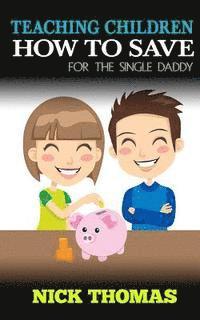 Nick Thomas - Teaching Children How To Save For The Single Daddy: Building The Saving Habits In Children From A Tender Age, Häftad