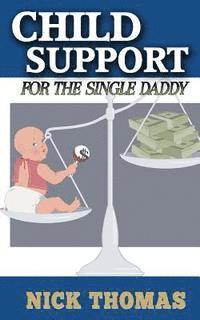 Nick Thomas - Child Support For The Single Daddy: Understanding Child Support And How To Avoid Paying Excessive Amounts, Häftad