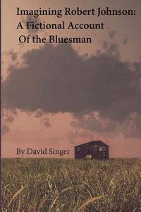 David Singer - Imagining Robert Johnson: A Fictional Account of the Bluesman, Häftad. Tillgänglighet: Lägg i varukorg