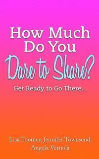 How Much Do You Dare to Share?: Get Ready to Go There...