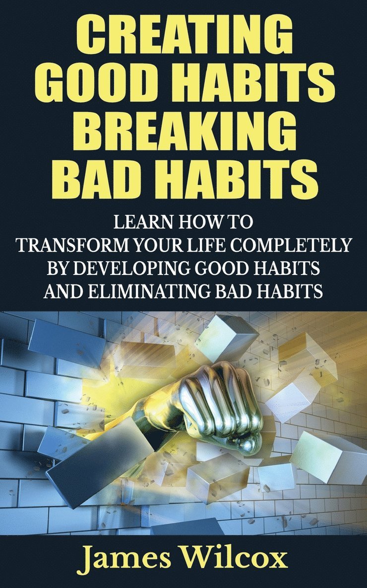 James Wilcox - Creating Good Habits Breaking Bad Habits, Häftad
