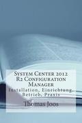 System Center 2012 R2 Configuration Manager: Installation, Einrichtung, Betrieb, Praxis