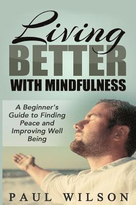 Paul Wilson - Living Better With Mindfulness: A Beginner's Guide to Finding Peace and Improving Well Being, Häftad. Tillgänglighet: Lägg i varukorg