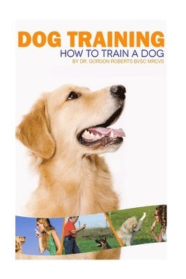 Gordon Roberts Bvsc Mrcvs - Dog Training: How to train a dog, Häftad. Tillgänglighet: Lägg i varukorg
