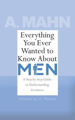 Cory Wright, A. Mahn - Everything You Ever Wanted to Know About Men: A Step by Step Guide to Understanding Greatness, Häftad. Tillgänglighet: Lägg i varukorg