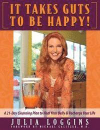 Julia Loggins - It Takes Guts To Be Happy: A 21 Day Cleansing Plan To Heal Your Belly & Recharge Your Life, Häftad. Tillgänglighet: Lägg i varukorg