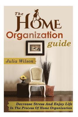 Julia Wilson - The Home Organization Guide: Decrease Stress And Enjoy Life In The Process Of Home Organization, Häftad. Tillgänglighet: Lägg i varukorg