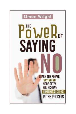 Simon Wright - The Power Of Saying No: Learn The Power Saying No More Often And Achieve Greater Success In The Process, Häftad. Tillgänglighet: Lägg i varukorg