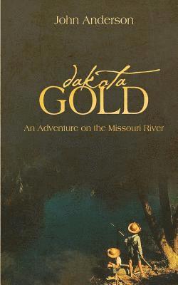 John G. Anderson - Dakota Gold (A KIds Adventure on the Missouri River), Häftad