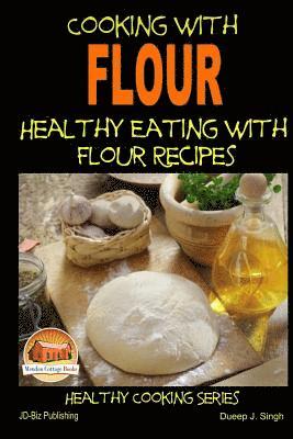 Dueep J. Singh, Mendon Cottage Books - Cooking with Flour - Healthy Eating with Flour Recipes, Häftad