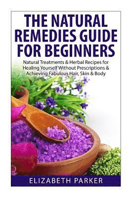 Elizabeth Parker - Natural Remedies Guide for Beginners: Natural Treatments and Herbal Recipes for Healing Yourself without Prescriptions and Achieving Fabulous, Skin an, Häftad. Tillgänglighet: Lägg i varukorg