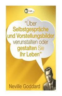 Neville Lancelot Goddard - Über Selbstgespräche und Vorstellungsbilder gestalten Sie Ihr Leben!: Erstübersetzungen von Vorträgen und Büchern von Neville Goddard, Häftad. Tillgänglighet: Lägg i varukorg