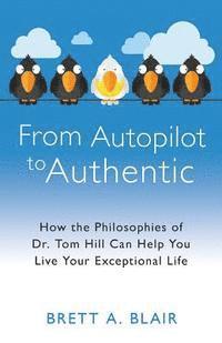Brett a. Blair - From Autopilot to Authentic: How the Philosophies of Dr. Tom Hill Can Help You Live Your Exceptional Life, Häftad. Tillgänglighet: Lägg i varukorg