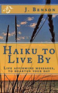 J. Benson - Haiku to Live By: Life affirming messages, to hearten your day, Häftad. Tillgänglighet: Lägg i varukorg