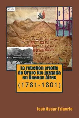 José Oscar Frigerio - La rebelion criolla de Oruro fue juzgada en Buenos Aires: (1781-1801), Häftad. Tillgänglighet: Lägg i varukorg