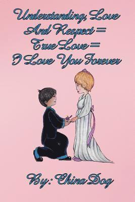 China Dog, Freebird Publishers - Understanding, Love, And Respect = True Love = I Love You Forever, Häftad