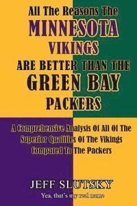 Jeff Slutsky - All The Reasons The Minnesota Vikings Are Better Than The Green Bay Packers: A Comprehensive Analysis Of All Of The Superior Qualities Of The Vikings, Häftad. Tillgänglighet: Lägg i varukorg