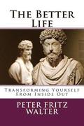 The Better Life: Transforming Yourself From Inside Out