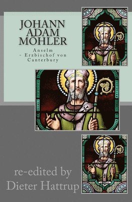 Johann Adam Mohler, Dieter Hattrup - Johann Adam Möhler: Anselm: Erzbischof von Canterbury, Häftad. Tillgänglighet: Lägg i varukorg
