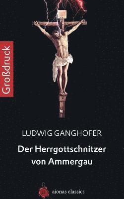 Ludwig Ganghofer - Der Herrgottschnitzer Von Ammergau. Großdruck, Häftad