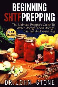 John Stone - Beginning SHTF Prepping: The Ultimate Prepper's Guide To Water Storage, Food Storage, Canning And Food Preservation, Häftad. Tillgänglighet: Lägg i varukorg