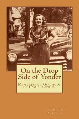 Jacqueline Breniser Brunais, Andrea Brunais - On the Drop Side of Yonder: Small-town American life remembered by a girl in the 1930s, Häftad