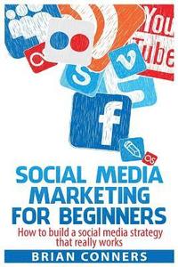 Social Media Marketing for Beginners: How to build a social media strategy that really works