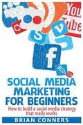 Social Media Marketing for Beginners: How to build a social media strategy that really works