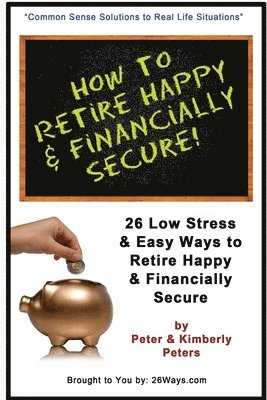 Kimberly Peters, Peter Peters - How to Retire Happy & Financially Secure: 26 Easy & Low Stress Ways to Retire Happy & Financially Secure, Häftad