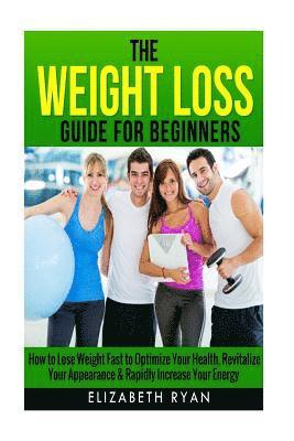 Elizabeth Ryan - Weight Loss Guide for Beginners: How to Lose Weight Fast to Optimize Your Health, Revitalize Your Appearance & Rapidly Increase Your Energy, Häftad