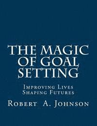 Robert A. Johnson - The Magic of Goal Setting: Improving Lives--Shaping Futures, Häftad