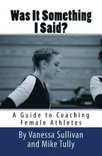 Mike Tully, Vanessa Sullivan - Was It Something I Said? A Guide to Coaching Female Athletes, Häftad