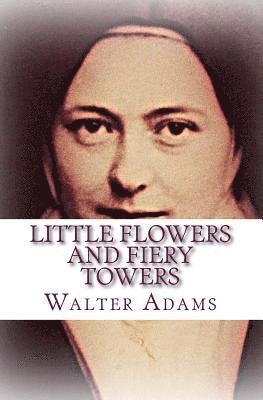 Walter Adams - Little Flowers And Fiery Towers: Poems and Poetic Prose honoring St. Thérèse of Lisieux and St. Joan of Arc, Häftad. Tillgänglighet: Lägg i varukorg