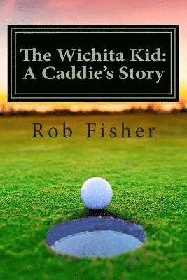 Rob Fisher - The Wichita Kid: A Caddie's Story, Häftad. Tillgänglighet: Lägg i varukorg