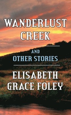 Elisabeth Grace Foley - Wanderlust Creek and Other Stories, Häftad. Tillgänglighet: Lägg i varukorg