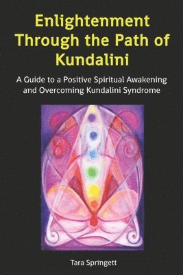Enlightenment Through the Path of Kundalini: A Guide to a Positive Spiritual Awakening and Overcoming Kundalini Syndrome av Tara Springett