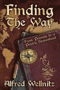 Alfred Wellnitz - Finding the Way: From Prussia to a Prairie Homestead, Häftad. Tillgänglighet: Lägg i varukorg