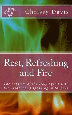 Chris Davis - Rest, Refreshing and Fire: The Baptism of the Holy Spirit with the Evidence of Speaking in Tongues, Häftad